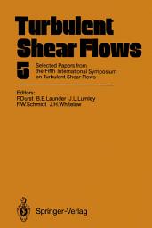 Icon image Turbulent Shear Flows 5: Selected Papers from the Fifth International Symposium on Turbulent Shear Flows, Cornell University, Ithaca, New York, USA, August 7–9, 1985