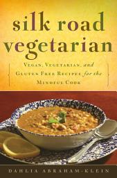 Icon image Silk Road Vegetarian: Vegan, Vegetarian and Gluten Free Recipes for the Mindful Cook