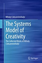 Icon image The Systems Model of Creativity: The Collected Works of Mihaly Csikszentmihalyi