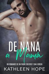 Icon image De nana a mamá: Un romance de un padre soltero y una virgen