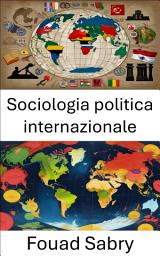 Icon image Sociologia politica internazionale: Dinamiche di potere e identità in un mondo globalizzato