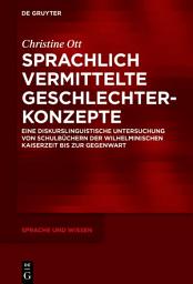 Icon image Sprachlich vermittelte Geschlechterkonzepte: Eine diskurslinguistische Untersuchung von Schulbüchern der Wilhelminischen Kaiserzeit bis zur Gegenwart