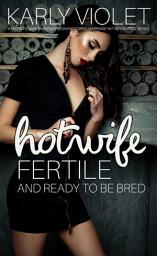 Icon image Hotwife Fertile And Ready To Be Bred - A Hotwife Wife Sharing Pregnancy Open Marriage M F M Romance Novel