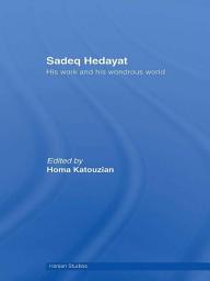 Icon image Sadeq Hedayat: His Work and his Wondrous World