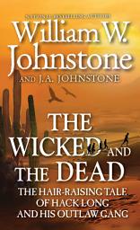 Icon image The Wicked and the Dead: The Hair-Raising Tale of Hack Long and His Outlaw Gang