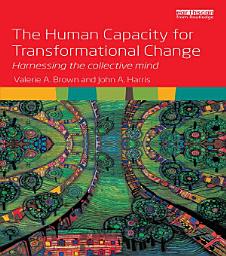 Icon image The Human Capacity for Transformational Change: Harnessing the collective mind