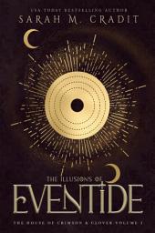 Icon image The Illusions of Eventide: The House of Crimson & Clover Volume III