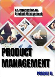 Icon image PRODUCT MANAGEMENT: An Introduction To Product Management