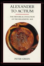 Icon image Alexander to Actium: The Historical Evolution of the Hellenistic Age