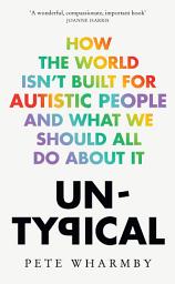 Icon image Untypical: How the world isn’t built for autistic people and what we should all do about it