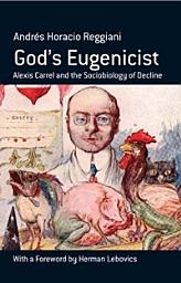 Icon image God's Eugenicist: Alexis Carrel and the Sociobiology of Decline