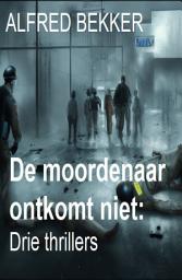 Icon image De moordenaar ontkomt niet: Drie thrillers