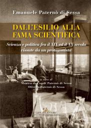 Icon image Emanuele Paternò di Sessa. Dall'esilio alla fama scientifica: Scienza e Politica fra il XIX ed il XX secolo vissute da un protagonista