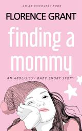 Icon image Finding A Mommy (Diaper Version): An ABDl/LGBTQ/Sissy baby story