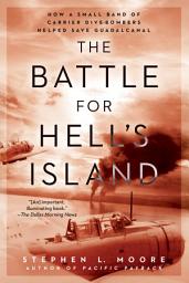 Icon image The Battle for Hell's Island: How a Small Band of Carrier Dive-Bombers Helped Save Guadalcanal