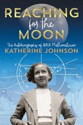 Icon image Reaching for the Moon: The Autobiography of NASA Mathematician Katherine Johnson