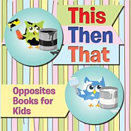 Icon image This Then That: Opposites Books for Kids: Early Learning Books K-12