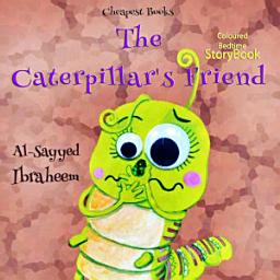 Icon image The Caterpillar's Friend: "Coloured Bedtime StoryBook"