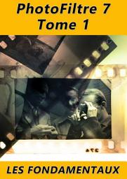 Icon image PhotoFiltre 7 - Les fondamentaux: Tome 1, Volume 1