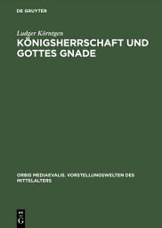 Icon image Königsherrschaft und Gottes Gnade: Zu Kontext und Funktion sakraler Vorstellungen in Historiographie und Bildzeugnissen der ottonisch-frühsalischen Zeit