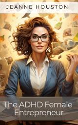 Icon image The ADHD Female Entrepreneur: Turning Distractions into Business Success