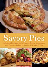 Icon image Savory Pies: Delicious Recipes for Seasoned Meats, Vegetables and Cheeses Baked in Perfectly Flaky Pie Crusts