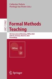 Icon image Formal Methods Teaching: 5th International Workshop, FMTea 2023, Lübeck, Germany, March 6, 2023, Proceedings