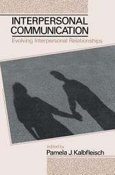 Icon image Interpersonal Communication: Evolving Interpersonal Relationships