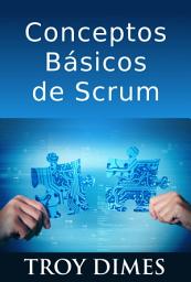 Icon image Conceptos Básicos De Scrum: Desarrollo De Software Agile Y Manejo De Proyectos Agile