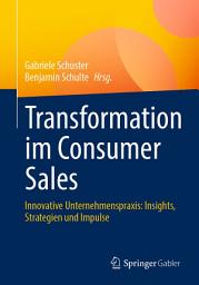 Icon image Transformation im Consumer Sales: Innovative Unternehmenspraxis: Insights, Strategien und Impulse