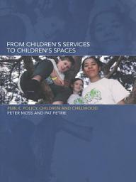 Icon image From Children's Services to Children's Spaces: Public Policy, Children and Childhood