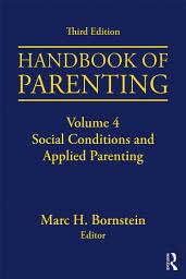 Icon image Handbook of Parenting: Volume 4: Social Conditions and Applied Parenting, Third Edition, Edition 3