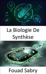 Icon image La Biologie De Synthèse: Reconcevoir les organismes pour avoir de nouvelles capacités