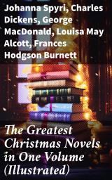 Icon image The Greatest Christmas Novels in One Volume (Illustrated): Capturing the Magic of Holiday Fiction: A Festive Literary Compilation