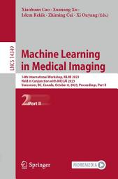 Icon image Machine Learning in Medical Imaging: 14th International Workshop, MLMI 2023, Held in Conjunction with MICCAI 2023, Vancouver, BC, Canada, October 8, 2023, Proceedings, Part II