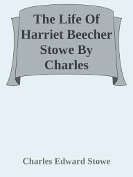 Icon image The Life Of Harriet Beecher Stowe By Charles Edward Stowe: The Life of Harriet Beecher Stowe by Charles Edward Stowe - A Biographical Journey