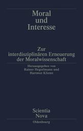 Icon image Moral und Interesse: Zur interdisziplinären Erneuerung der Moralwissenschaften