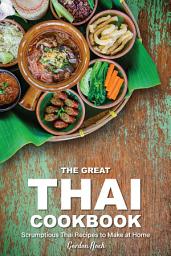 Icon image The Great Thai Cookbook: Scrumptious Thai Recipes to Make at Home