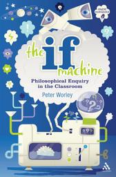 Icon image The If Machine: Philosophical Enquiry in the Classroom