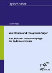 Icon image Von blauen und von grauen Tagen - Alter, Krankheit und Tod im Spiegel der Kinderbuch-Literatur