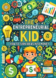 Icon image The Entrepreneurial Kid: How to Turn Ideas into Money: Money Mastery for kids