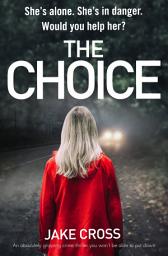 Icon image The Choice: An absolutely gripping crime thriller you won't be able to put down