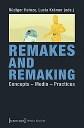 Icon image Remakes and Remaking: Concepts – Media – Practices