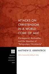 Icon image Attacks on Christendom in a World Come of Age: Kierkegaard, Bonhoeffer, and the Question of "Religionless Christianity"