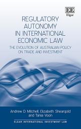 Icon image Regulatory Autonomy in International Economic Law: The Evolution of Australian Policy on Trade and Investment