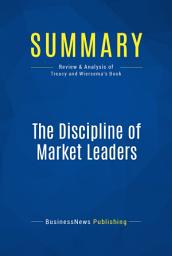 Icon image Summary: The Discipline of Market Leaders: Review and Analysis of Treacy and Wiersema's Book