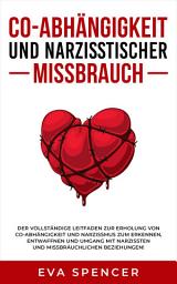 Icon image Co-Abhängigkeit und narzisstischer Missbrauch: Der vollständige Leitfaden zur Erholung von Co-Abhängigkeit und Narzissmus zum Erkennen, Entwaffnen und Umgang mit Narzissten und missbräuchlichen Beziehungen!