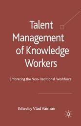 Icon image Talent Management of Knowledge Workers: Embracing the Non-Traditional Workforce