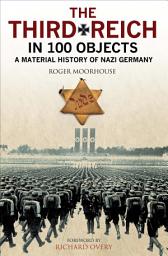 Icon image The Third Reich in 100 Objects: A Material History of Nazi Germany