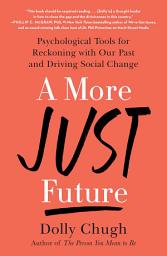 Icon image A More Just Future: Psychological Tools for Reckoning with Our Past and Driving Social Change